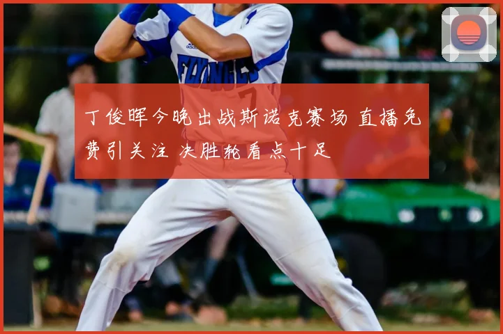 丁俊晖今晚出战斯诺克赛场 直播免费引关注 决胜轮看点十足